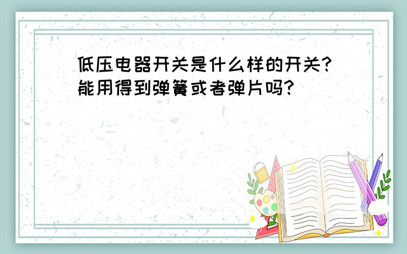 低压电器开关是什么样的开关?能用得到弹簧或者弹片吗?