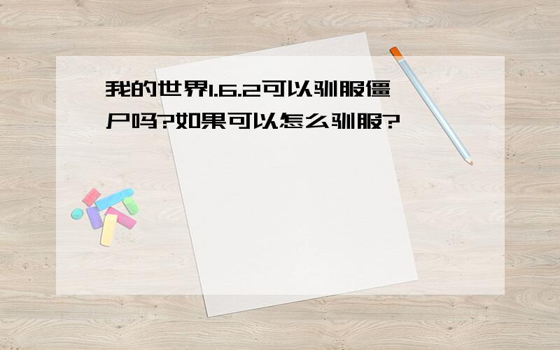 我的世界1.6.2可以驯服僵尸吗?如果可以怎么驯服?