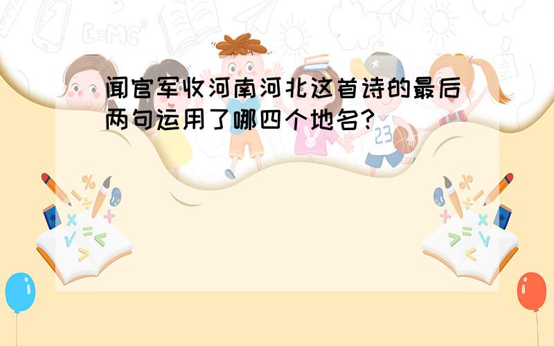 闻官军收河南河北这首诗的最后两句运用了哪四个地名?