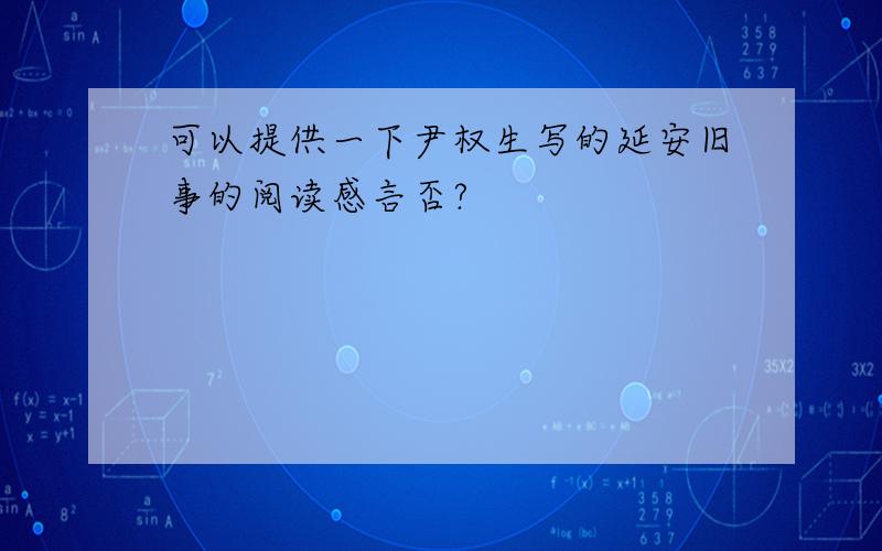 可以提供一下尹权生写的延安旧事的阅读感言否?