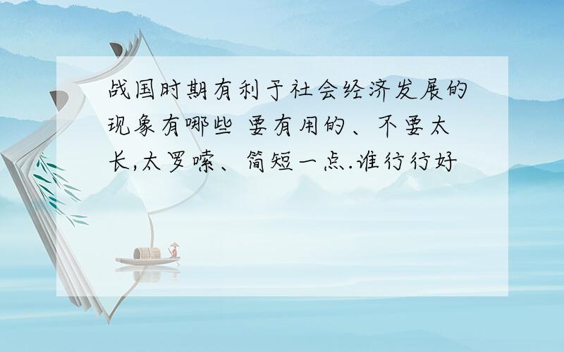 战国时期有利于社会经济发展的现象有哪些 要有用的、不要太长,太罗嗦、简短一点.谁行行好