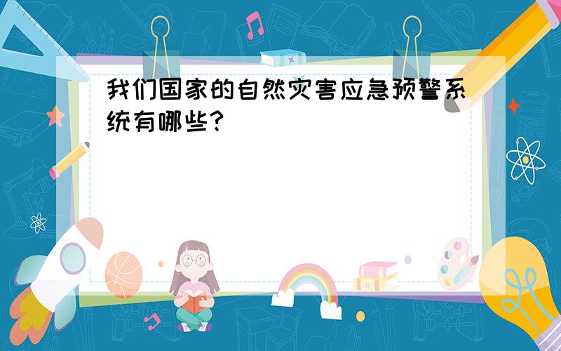 我们国家的自然灾害应急预警系统有哪些?