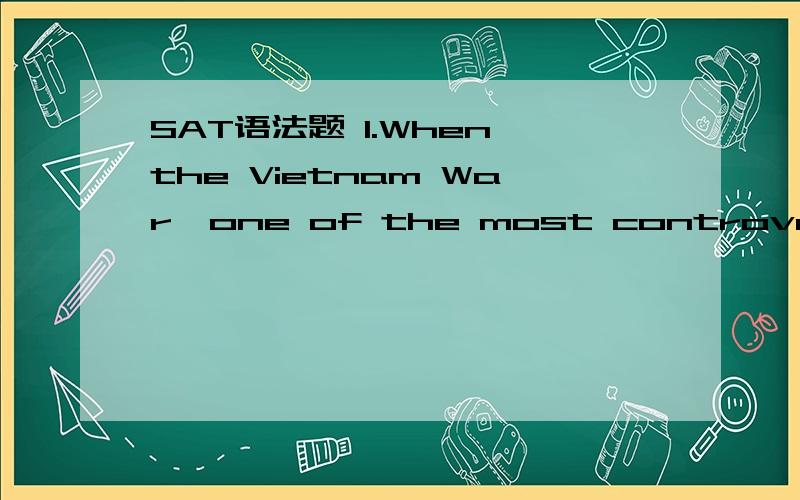 SAT语法题 1.When the Vietnam War,one of the most controversial wars in history,led to an escalation of the military draft,thousands of students gathered in alrge cities to protest it.to protest it 划线.A.to protest itB.for their protestsC.to pro