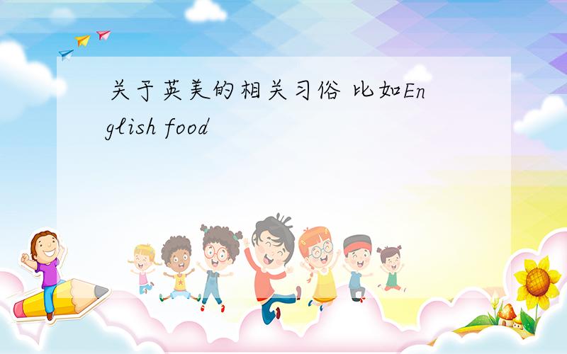 关于英美的相关习俗 比如English food