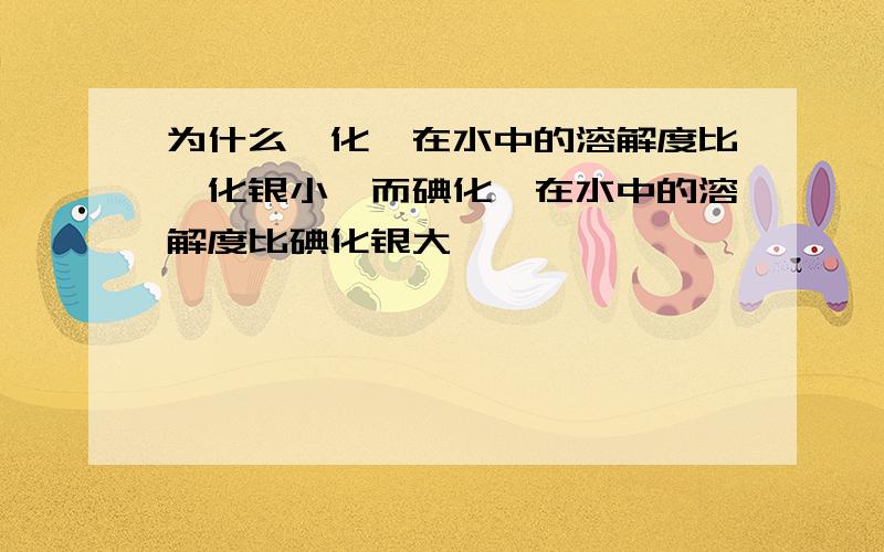 为什么氟化锂在水中的溶解度比氟化银小,而碘化锂在水中的溶解度比碘化银大