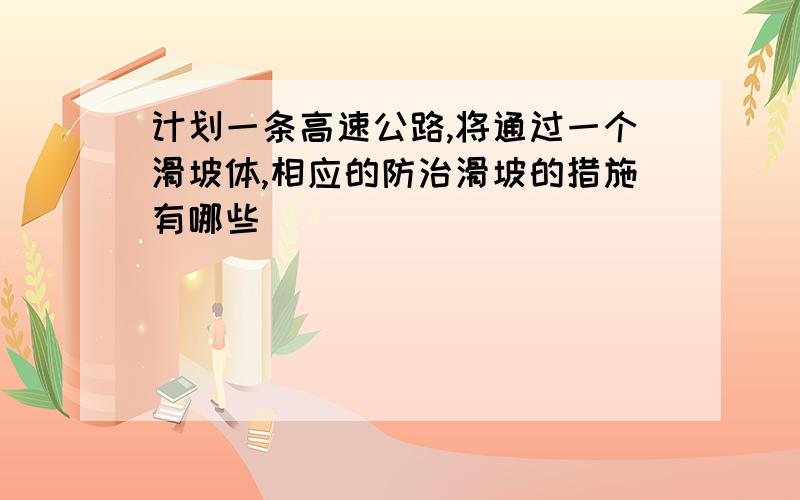 计划一条高速公路,将通过一个滑坡体,相应的防治滑坡的措施有哪些