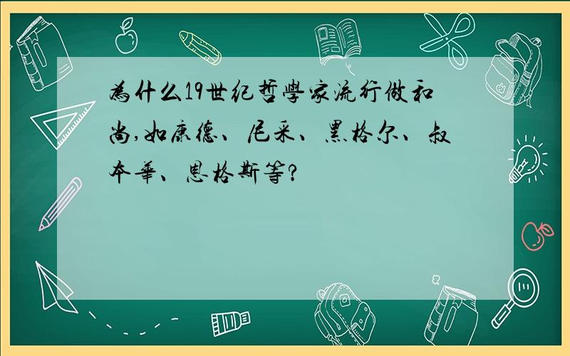 为什么19世纪哲学家流行做和尚,如康德、尼采、黑格尔、叔本华、恩格斯等?