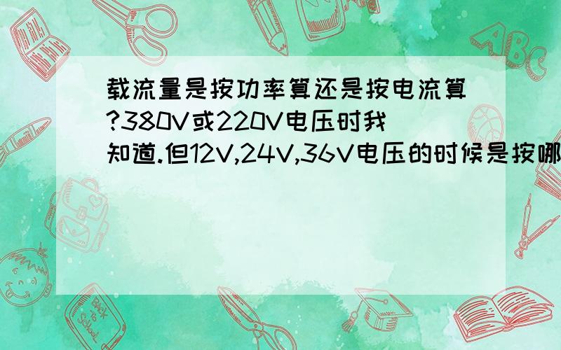 载流量是按功率算还是按电流算?380V或220V电压时我知道.但12V,24V,36V电压的时候是按哪个算的?用什么哪个公式?