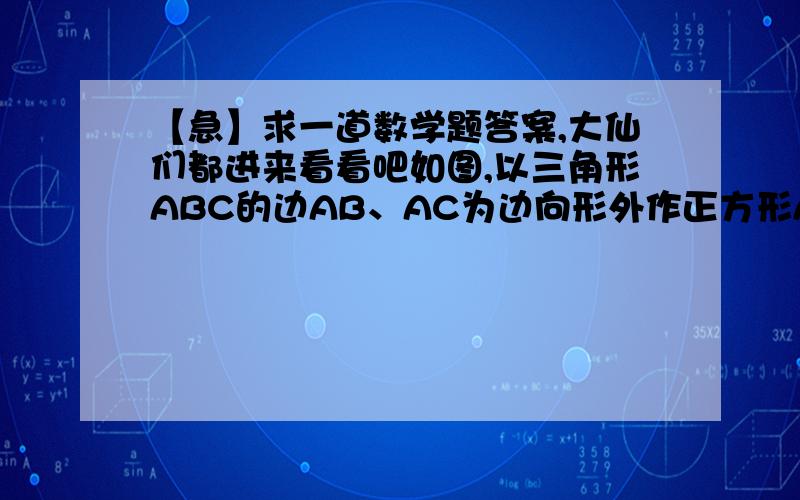 【急】求一道数学题答案,大仙们都进来看看吧如图,以三角形ABC的边AB、AC为边向形外作正方形ABDM和ACFN,AE垂直BC于E,EA的延长线交MN于O.求证O点平分MN