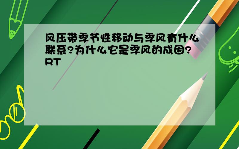 风压带季节性移动与季风有什么联系?为什么它是季风的成因?RT