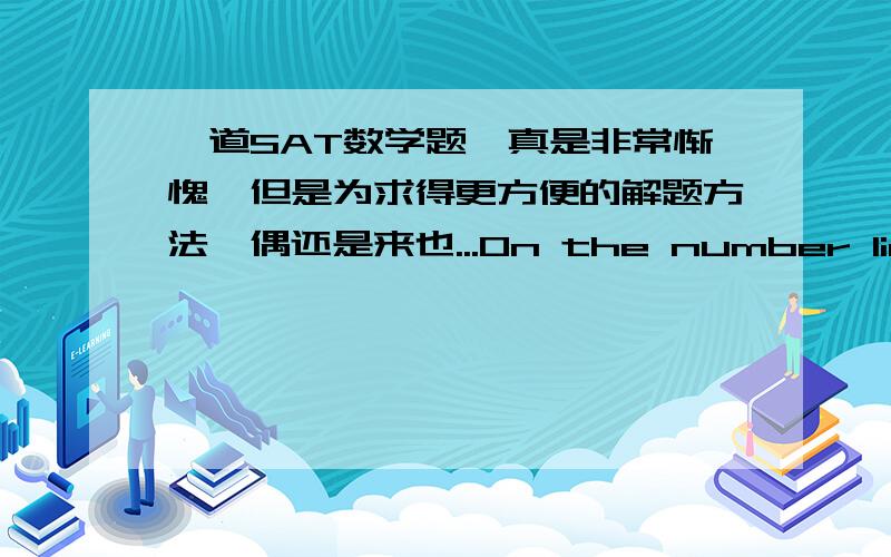 一道SAT数学题,真是非常惭愧,但是为求得更方便的解题方法,偶还是来也...On the number line,point P has coordinate 1/2,and point Q has coordinate 2.If the point R is 1/4 of the way from P to Q,what is the coordinate of A.3/4 B.