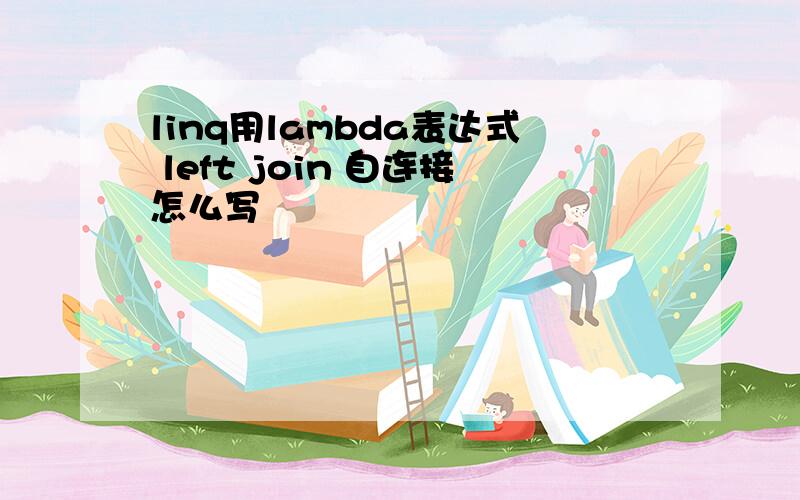 linq用lambda表达式 left join 自连接怎么写