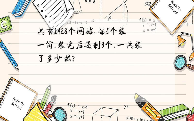 共有1428个网球,每5个装一筒.装完后还剩3个.一共装了多少桶?