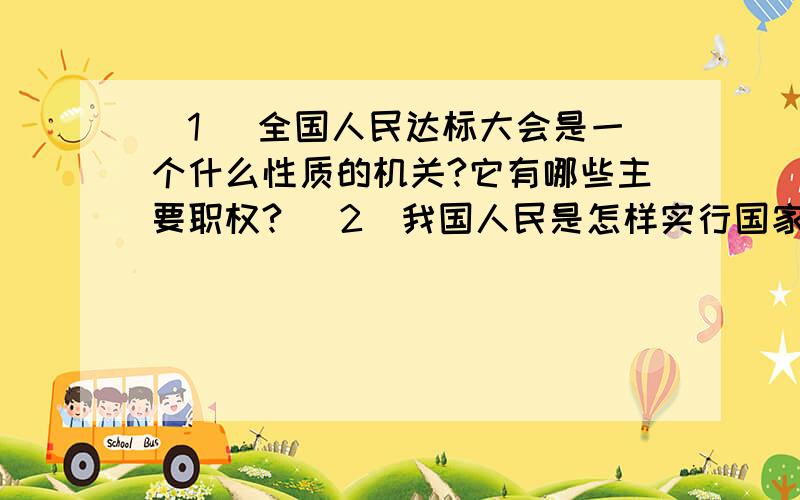 (1) 全国人民达标大会是一个什么性质的机关?它有哪些主要职权? (2)我国人民是怎样实行国家权力的?九年级第一学期思想品德多元评价三(第一单元 第3课)2.十一届全国人大四次会议期间,广大