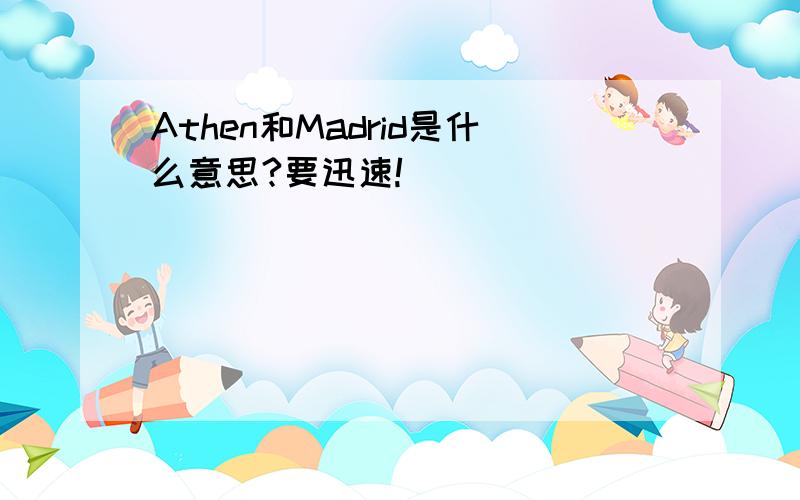 Athen和Madrid是什么意思?要迅速!