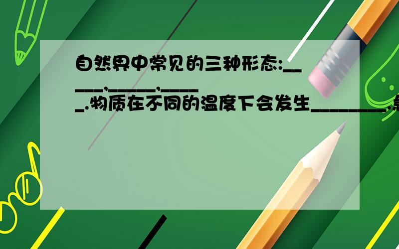 自然界中常见的三种形态:_____,_____,_____.物质在不同的温度下会发生________.急需答案~~~~~~~~