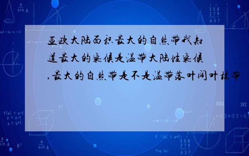 亚欧大陆面积最大的自然带我知道最大的气候是温带大陆性气候,最大的自然带是不是温带落叶阔叶林带