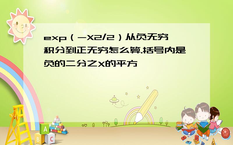 exp（-X2/2）从负无穷积分到正无穷怎么算.括号内是负的二分之X的平方