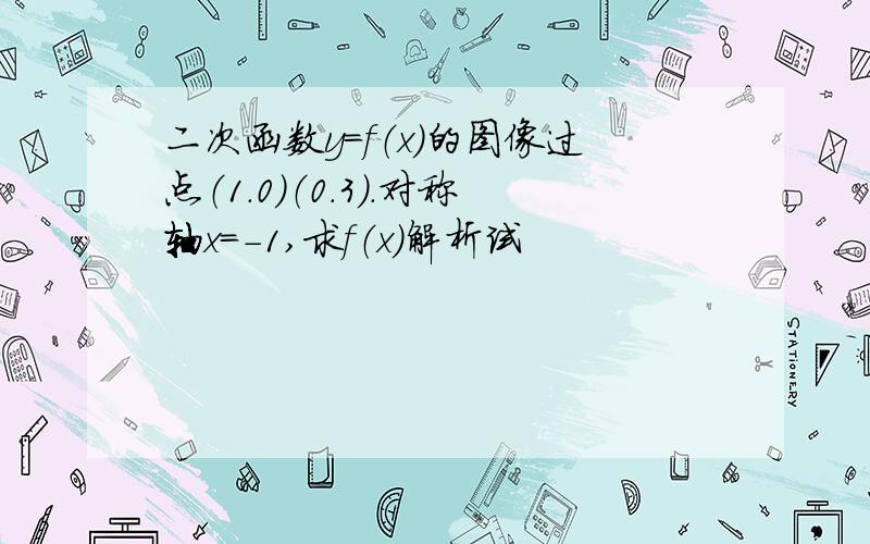 二次函数y=f（x）的图像过点（1.0）（0.3）.对称轴x=-1,求f（x）解析试