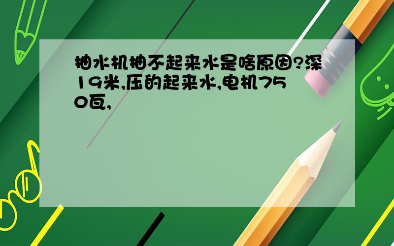 抽水机抽不起来水是啥原因?深19米,压的起来水,电机750瓦,