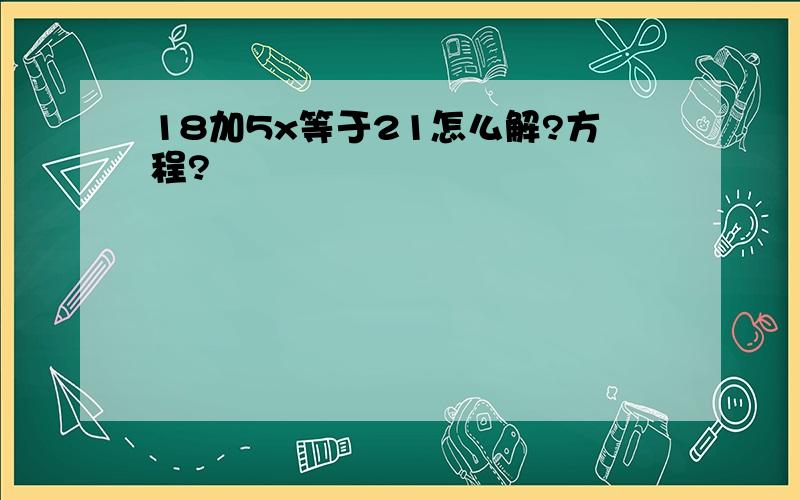 18加5x等于21怎么解?方程?