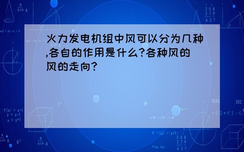 火力发电机组中风可以分为几种,各自的作用是什么?各种风的风的走向?