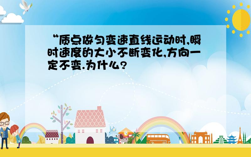 “质点做匀变速直线运动时,瞬时速度的大小不断变化,方向一定不变.为什么?