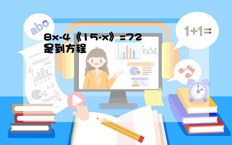 8x-4《15-x》=72 是到方程