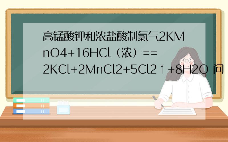 高锰酸钾和浓盐酸制氯气2KMnO4+16HCl（浓）==2KCl+2MnCl2+5Cl2↑+8H2O 问：当有0.1mol电子发生转移,生成氯气体积为多少（标准情况）?发生反应的KMnO4的质量是多少?