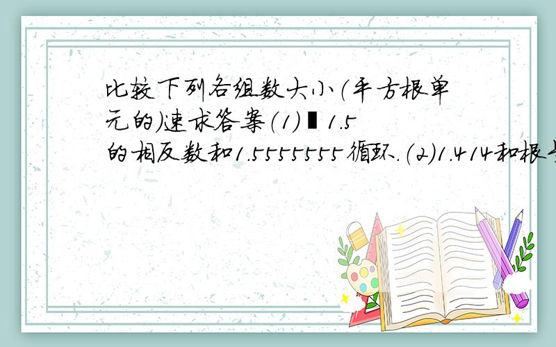 比较下列各组数大小（平方根单元的）速求答案（1）﹣1.5的相反数和1.5555555循环.（2）1.414和根号2.（3）3分之2和0.66667.