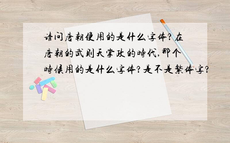 请问唐朝使用的是什么字体?在唐朝的武则天掌政的时代,那个时候用的是什么字体?是不是繁体字?