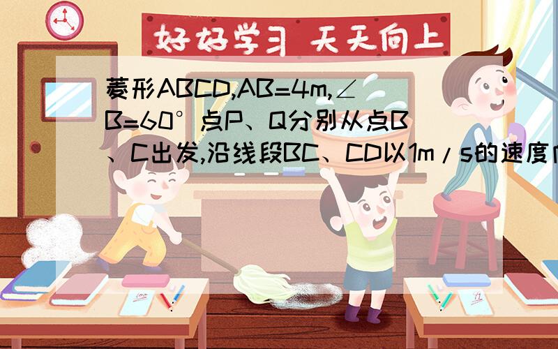 菱形ABCD,AB=4m,∠B=60°点P、Q分别从点B、C出发,沿线段BC、CD以1m/s的速度向终点C、D运动,运动时间为t秒(1)连接AP、AQ、PQ,试判断△APQ的形状,并说明理由. (2)当t=2秒时,连接AP、PQ,将∠APQ逆时针旋转,