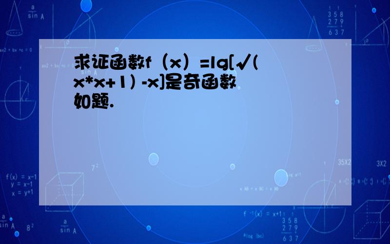 求证函数f（x）=lg[√(x*x+1) -x]是奇函数如题.