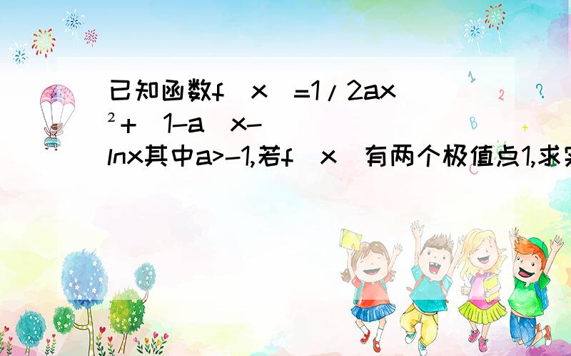 已知函数f(x)=1/2ax²+(1-a)x-lnx其中a>-1,若f(x)有两个极值点1,求实数a的取值范围2,当-1