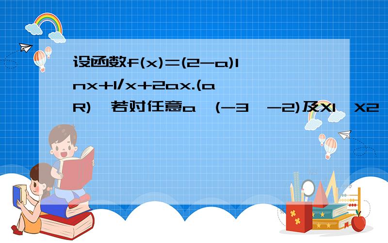 设函数f(x)=(2-a)lnx+1/x+2ax.(a∈R),若对任意a∈(-3,-2)及X1,X2∈[1,3],恒有（m+ln3)a-2ln3> I f(x1)-f(x2) I 成立,确定m的取值范围.