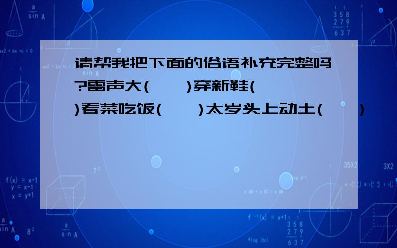 请帮我把下面的俗语补充完整吗?雷声大(……)穿新鞋(……)看菜吃饭(……)太岁头上动土(……)