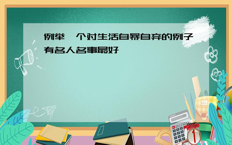 例举一个对生活自暴自弃的例子有名人名事最好