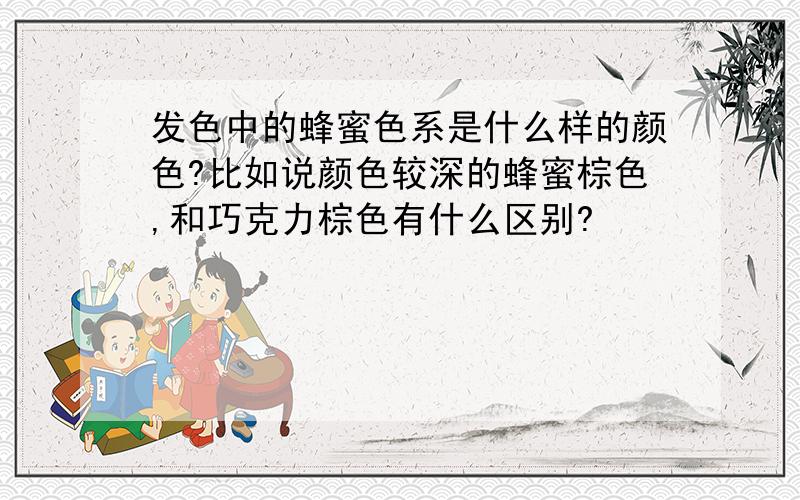 发色中的蜂蜜色系是什么样的颜色?比如说颜色较深的蜂蜜棕色,和巧克力棕色有什么区别?