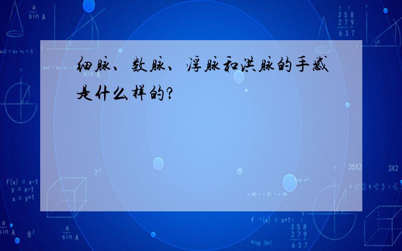 细脉、数脉、浮脉和洪脉的手感是什么样的?