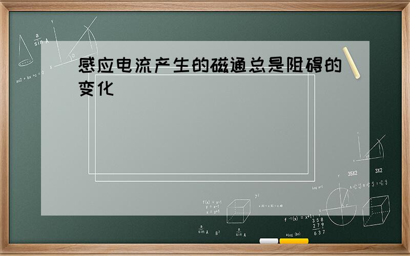 感应电流产生的磁通总是阻碍的变化