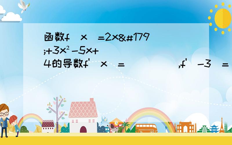 函数f(x)=2x³+3x²-5x+4的导数f'(x)=_____,f'(-3)=_______.