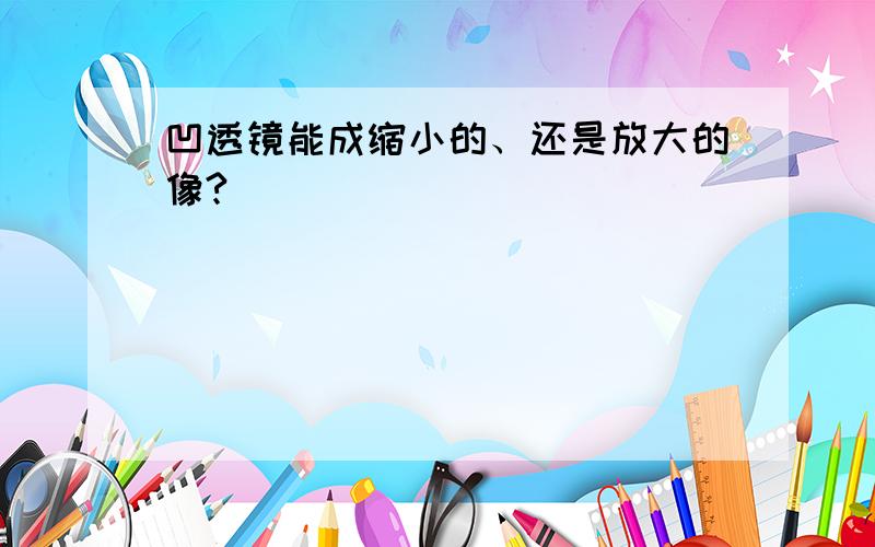 凹透镜能成缩小的、还是放大的像?