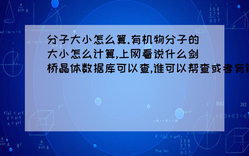 分子大小怎么算.有机物分子的大小怎么计算,上网看说什么剑桥晶体数据库可以查,谁可以帮查或者有链接没有?或者有谁直接告诉我苯酚的分子大小是多少?