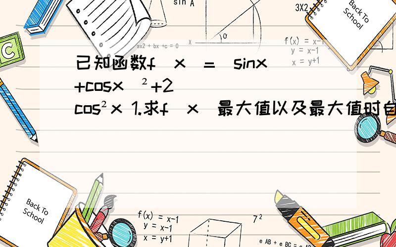 已知函数f（x）=（sinx+cosx）²+2cos²x 1.求f（x）最大值以及最大值时自变量x的集合 2.求函数f（x）的单调增区间