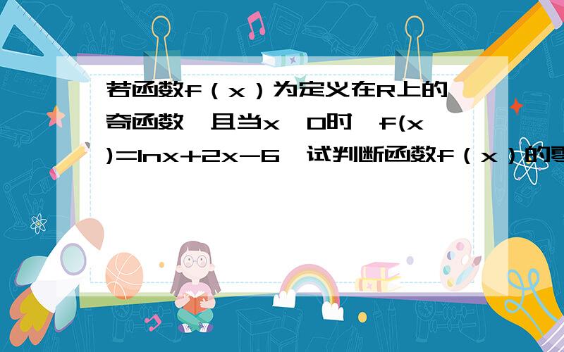 若函数f（x）为定义在R上的奇函数,且当x>0时,f(x)=lnx+2x-6,试判断函数f（x）的零点个数