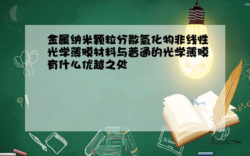 金属纳米颗粒分散氧化物非线性光学薄膜材料与普通的光学薄膜有什么优越之处