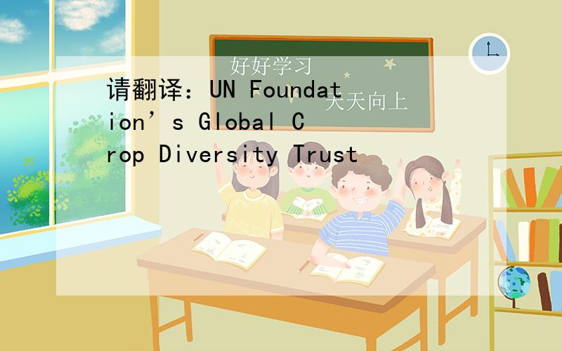 请翻译：UN Foundation’s Global Crop Diversity Trust