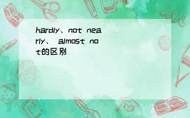 hardly、not nearly、 almost not的区别