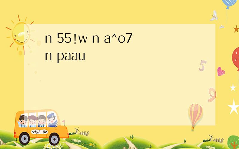 n 55!w n a^o7 n paau