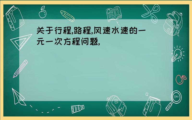 关于行程,路程,风速水速的一元一次方程问题,